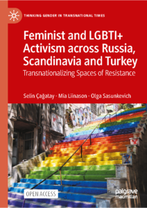 Çağatay, Selin, Mia Liinason and Olga Sasunkevich. Feminist and LGBTI+ Activism across Russia, Scandinavia and Turkey: Transnationalizing Spaces of Resistance. Cham: Palgrave Macmillan, 2022.