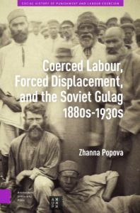 Popova, Zhanna. Coerced Labour, Forced Displacement, and the Soviet Gulag, 1880s-1930s. Amsterdam: Amsterdam University Press, 2024.